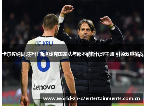 卡尔佐纳同时担任斯洛伐克国家队与那不勒斯代理主帅 引领双重挑战