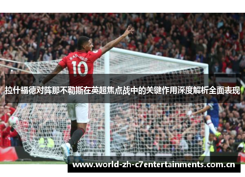 拉什福德对阵那不勒斯在英超焦点战中的关键作用深度解析全面表现 拉什福德对阵那不勒斯在英超焦点战中的关键作用深度解析全面表现